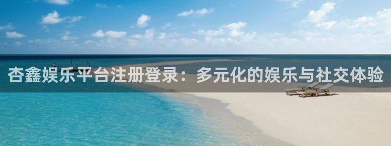 庄闲和游戏官网：杏鑫娱乐平台注册登录：多元化的娱乐与社交体验